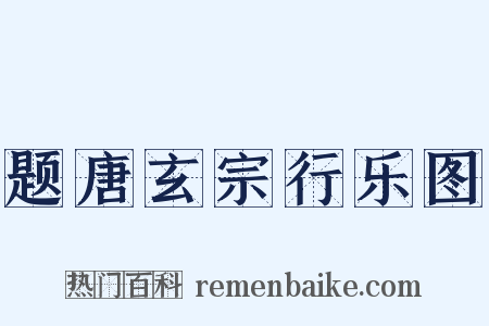 题唐玄宗行乐图是什么意思的图片